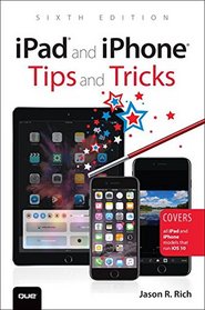 iPad and iPhone Tips and Tricks: Covers all iPad and iPhone models that run iOS 10 (6th Edition)