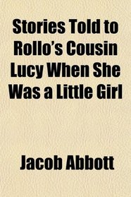 Stories Told to Rollo's Cousin Lucy When She Was a Little Girl