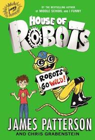 Robots Go Wild! (House of Robots, Bk 2)