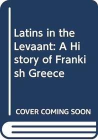 Latins in the Levant: A History of Frankish Greece