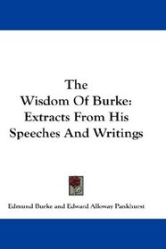 The Wisdom Of Burke: Extracts From His Speeches And Writings