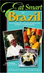 Eat Smart in Brazil: How to Decipher the Menu, Know the Market Foods & Embark on a Tasting Adventure (Eat Smart in Brazil)