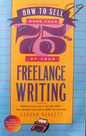 How to Sell More Than 75% of Your Freelance Writing, Revised Second Edition