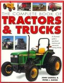 The Complete Book of Tractors & Trucks: An Illustrated Guide to Agricultural Machines and Commercial Trucking Vehicles