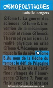 Au nom de la fleche du temps: Le defi de Prigogine (Cosmopolitiques) (French Edition)