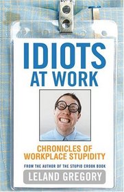 Idiots at Work : Chronicles of Workplace Stupidity