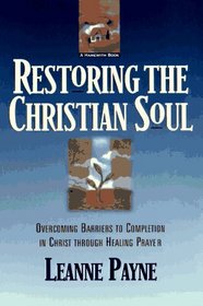 Restoring the Christian Soul: Overcoming Barriers to Completion in Christ Through Healing Prayer
