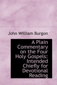 A Plain Commentary on the Four Holy Gospels: Intended Chiefly for Devotional Reading