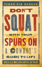 Don't Squat With Your Spurs On: A Cowboy's Guide to Life