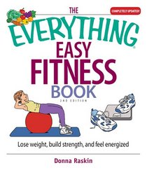 The Everything Easy Fitness Book: Lose Weight, Build Strength, And Feel Energized (2nd Edition)