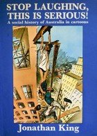 Stop laughing, this is serious!: A social history of Australia in cartoons