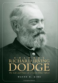 Colonel Richard Irving Dodge: The Life And Times of a Career Army Officer