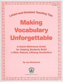 Making Vocabulary Unforgettable: A Quick-reference Guide for Helping Students Build a Rich, Robust, Lifelong Vocabulary (Latest and Greatest Teaching Tips)