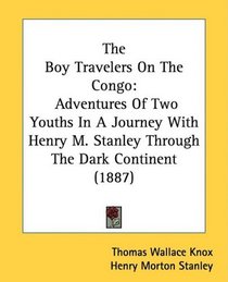 The Boy Travelers On The Congo: Adventures Of Two Youths In A Journey With Henry M. Stanley Through The Dark Continent (1887)
