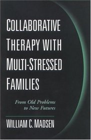 Collaborative Therapy with Multi-Stressed Families: From Old Problems to New Futures