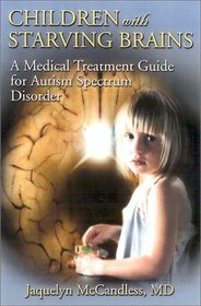 Children With Starving Brains: A Medical Treatment Guide for Autism Spectrum Disorder