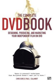 The Complete DVD Book: Designing, Producing and Marketing Your Independent Film on DVD