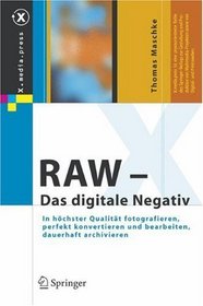 RAW - Das digitale Negativ: In hchster Qualitt fotografieren, perfekt konvertieren und bearbeiten, dauerhaft archivieren (X.media.press) (German Edition)