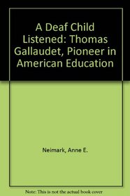 A Deaf Child Listened: Thomas Gallaudet, Pioneer in American Education