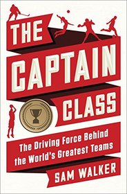 The Captain Class: The Driving Force Behind the World's Greatest Teams