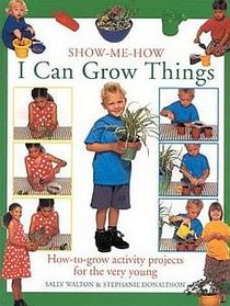 I Can Grow Things: How-To-Grow Activity Projects for the Very Young (Show-Me-How)