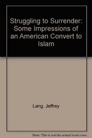 Struggling to Surrender: Some Impressions of an American Convert to Islam