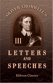 Oliver Cromwell's Letters and Speeches, with Elucidations by Thomas Carlyle: Volume 3