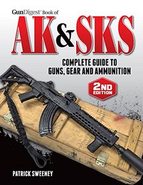 Gun Digest Book of the AK & SKS: Complete Guide to Guns, Gear and Ammunition