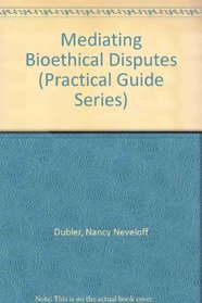 Mediating Bioethical Disputes (Practical Guide Series)