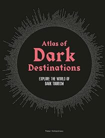 Atlas of Dark Destinations: Explore the world of dark tourism