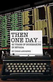 Then One Day...: 40 Years of Bookmaking in Nevada