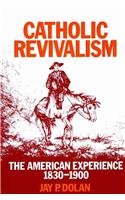 Catholic Revivalism: The American Experience 1830-1900