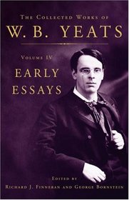 The Collected Works of W.B. Yeats Volume IV: Early Essays (Collected Works of W B Yeats)