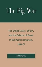 The Pig War: The United States, Britain, and the Balance of Power in the Pacific Northwest, 1846-1872
