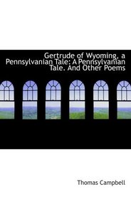Gertrude of Wyoming, a Pennsylvanian Tale: A Pennsylvanian Tale. And Other Poems