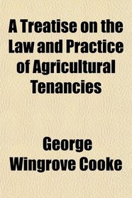 A Treatise on the Law and Practice of Agricultural Tenancies