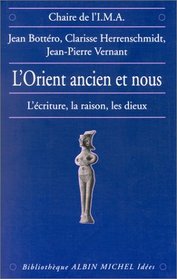 L'Orient ancien et nous: L'ecriture, la raison, les dieux (La chaire de l'I.M.A) (French Edition)