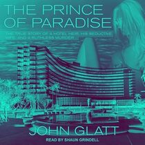 The Prince of Paradise Lib/E: The True Story of a Hotel Heir, His Seductive Wife, and a Ruthless Murder