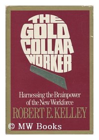 The Gold-Collar Worker: Harnessing the Brainpower of the New Work Force