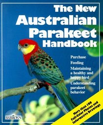The New Australian Parakeet Handbook: Everything About Purchase, Housing, Care, Nutrition, Behavior, Breeding, and Diseases