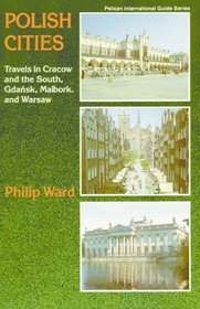 Polish Cities: Travels in Cracow and the South, Gdansk, Malbork, and Warsaw (Pelican International Guide Series)