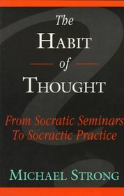 The Habit of Thought:  From Socratic Seminars to Socratic Practice