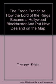 The Frodo Franchise: How the Lord of the Rings Became a Hollywood Blockbuster & Put New Zealand on the Map