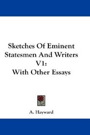 Sketches Of Eminent Statesmen And Writers V1: With Other Essays