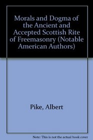 Morals and Dogma of the Ancient and Accepted Scottish Rite of Freemasonry (Notable American Authors)