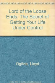 Lord of the Loose Ends: The Secret of Getting Your Life Under Control