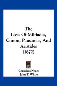 The Lives Of Miltiades, Cimon, Pausanias, And Aristides (1872)