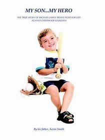 My Son... My Hero: The True Story of Michael James' Brave Fight Against Childhood Leukemia