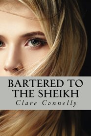 Bartered to the Sheikh: Honor, duty, marriage ... and passionate desert nights