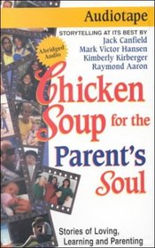 Chicken Soup for the Parent's Soul: Stories of Loving, Learning and Parenting (Chicken Soup for the Soul (Audio Health Communications))